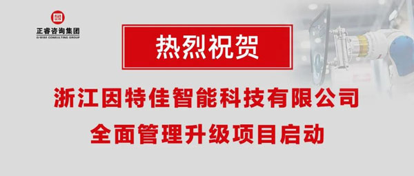 熱烈祝賀浙江因特佳智能科技有限公司全面管理升級(jí)項(xiàng)目啟動(dòng)！